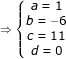 \dpi{80} \fn_jvn \small \Rightarrow \left\{\begin{matrix} a=1 & & & \\ b=-6 & & & \\ c=11 & & & \\ d=0& & & \end{matrix}\right.